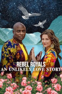 Hoàng tộc nổi loạn: Câu chuyện tình khó tin Rebel Royals: An Unlikely Love Story